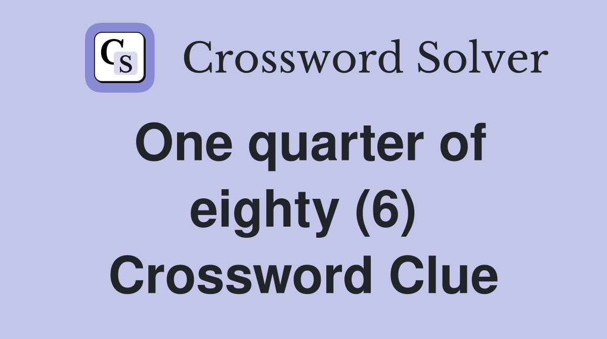 One quarter of eighty (6) Crossword Clue