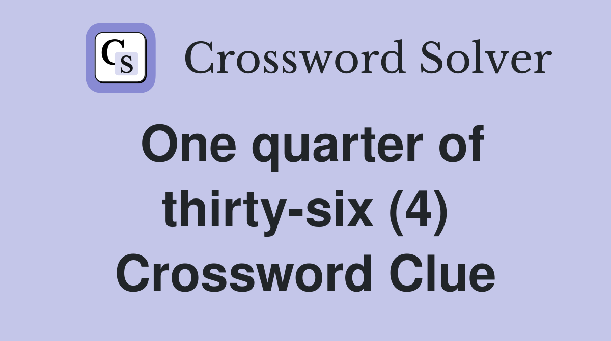 One quarter of thirty-six (4) Crossword Clue