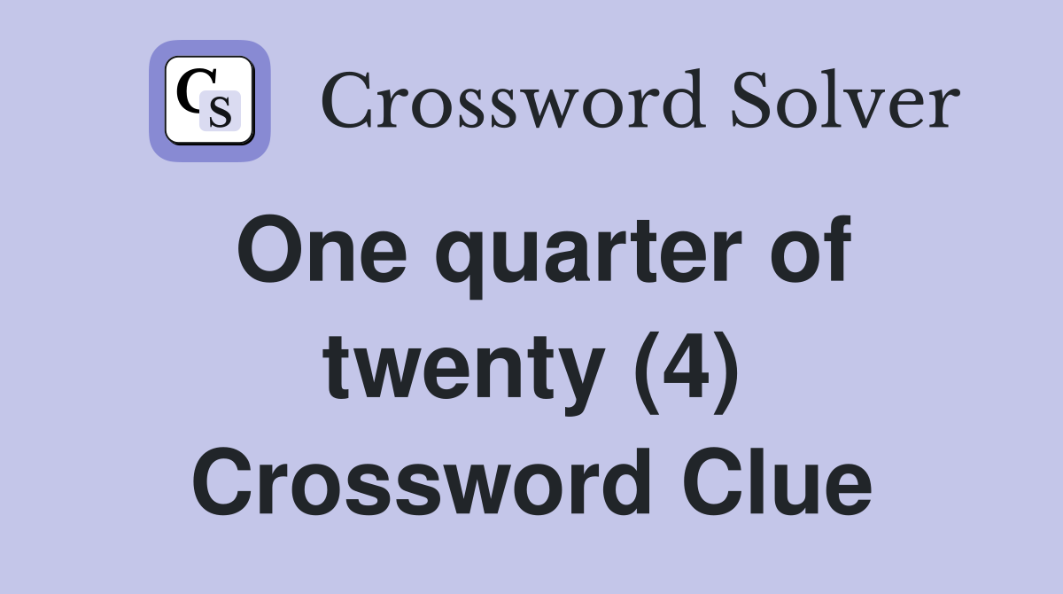 One quarter of twenty (4) Crossword Clue
