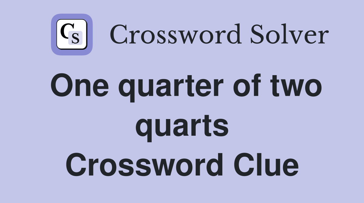 One quarter of two quarts Crossword Clue