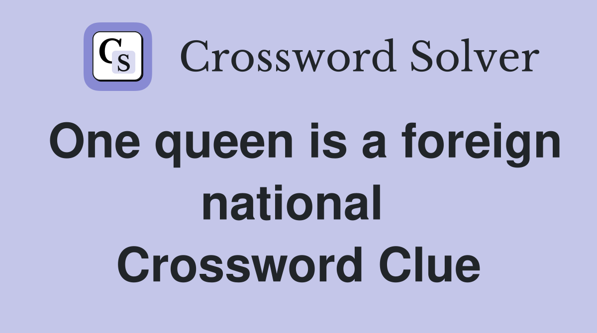 One queen is a foreign national  Crossword Clue