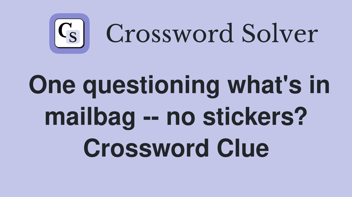 One questioning what's in mailbag -- no stickers? Crossword Clue