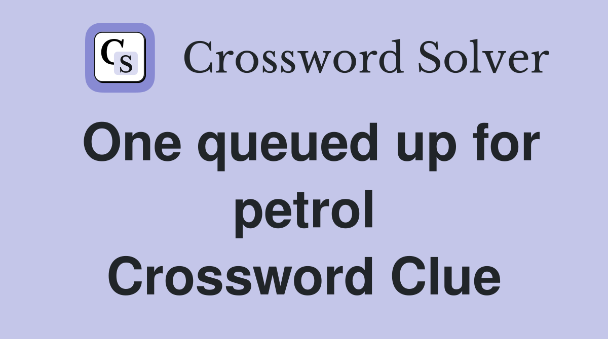 One queued up for petrol Crossword Clue