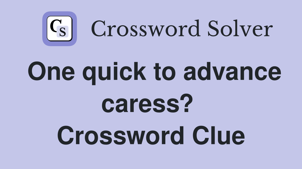 One quick to advance caress?  Crossword Clue