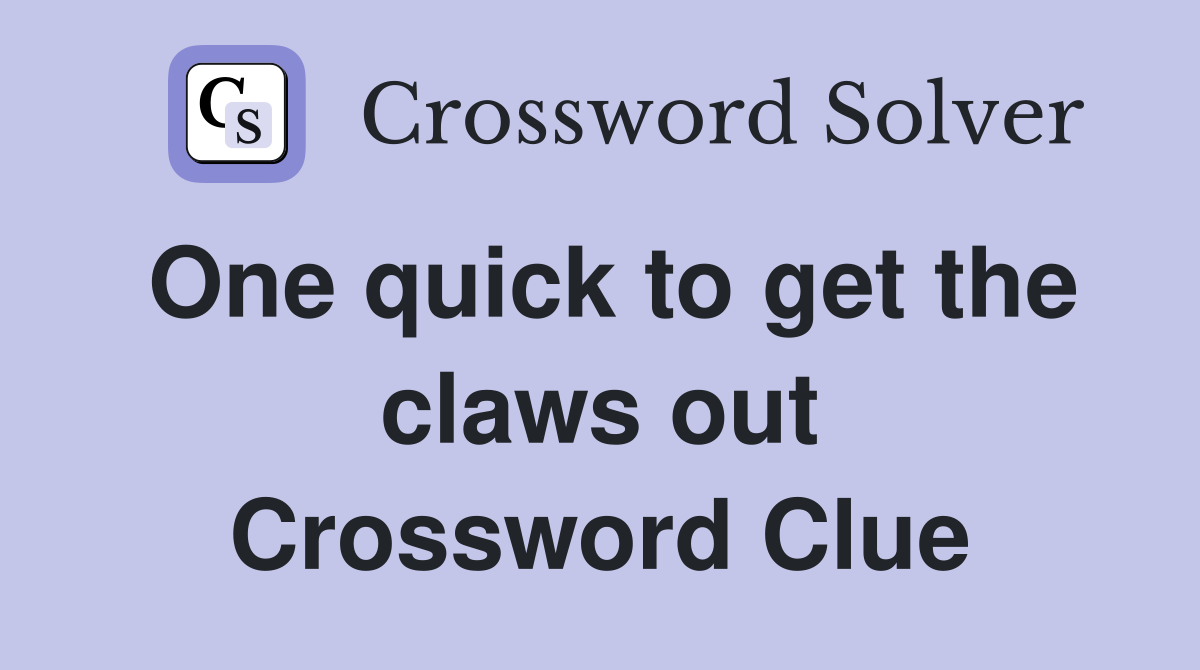 One quick to get the claws out Crossword Clue