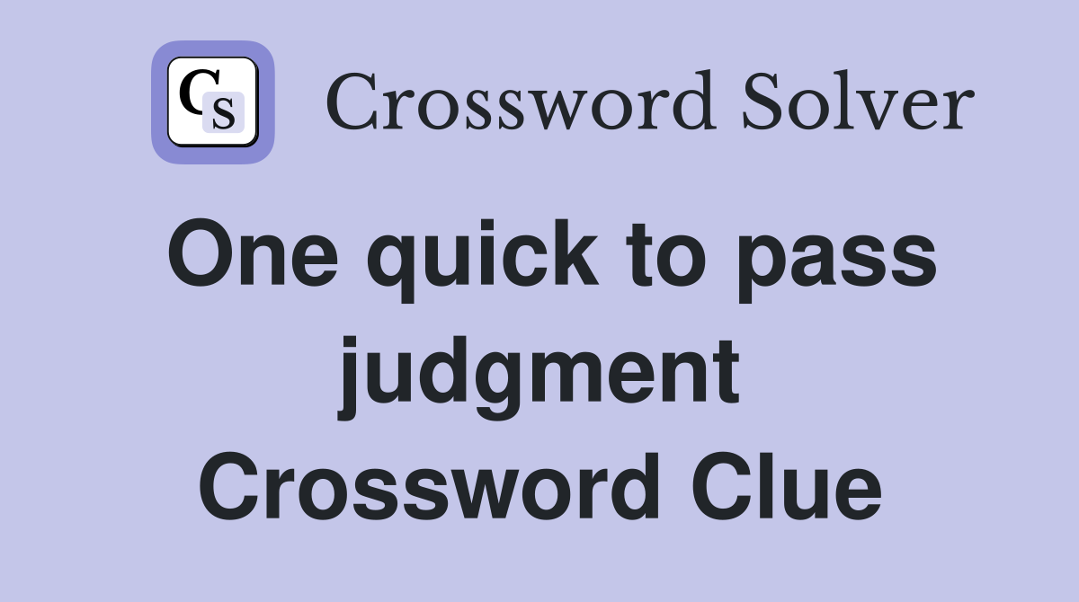 One quick to pass judgment Crossword Clue