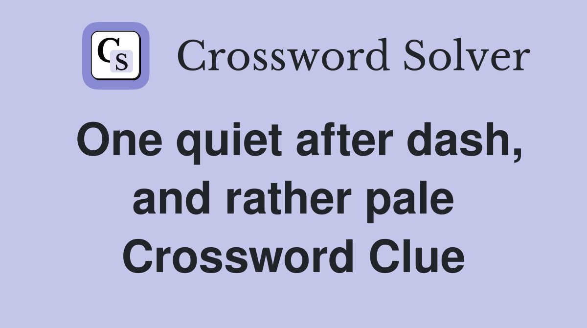 One quiet after dash, and rather pale Crossword Clue