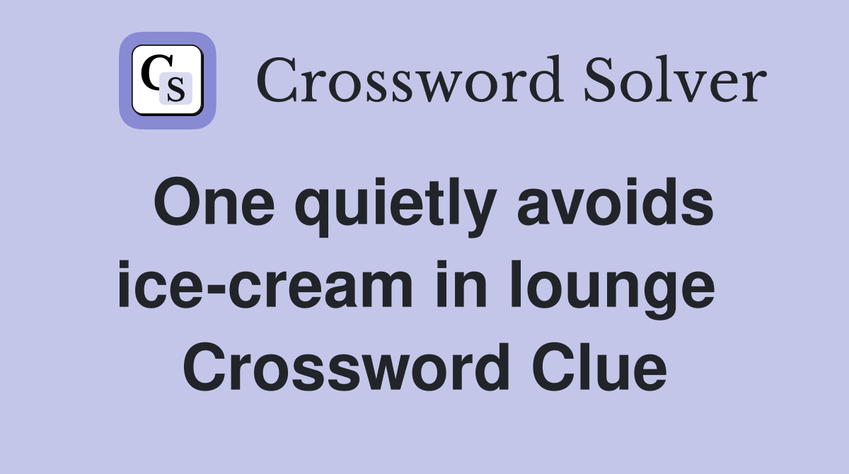 One quietly avoids ice-cream in lounge  Crossword Clue