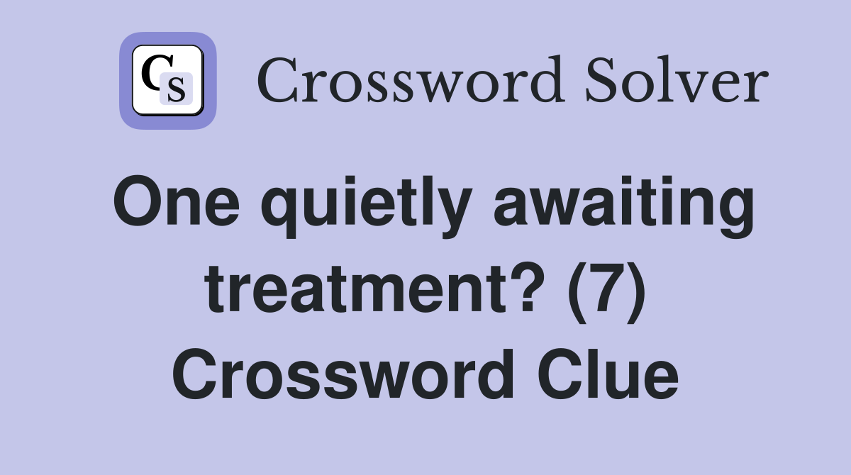 One quietly awaiting treatment? (7) Crossword Clue