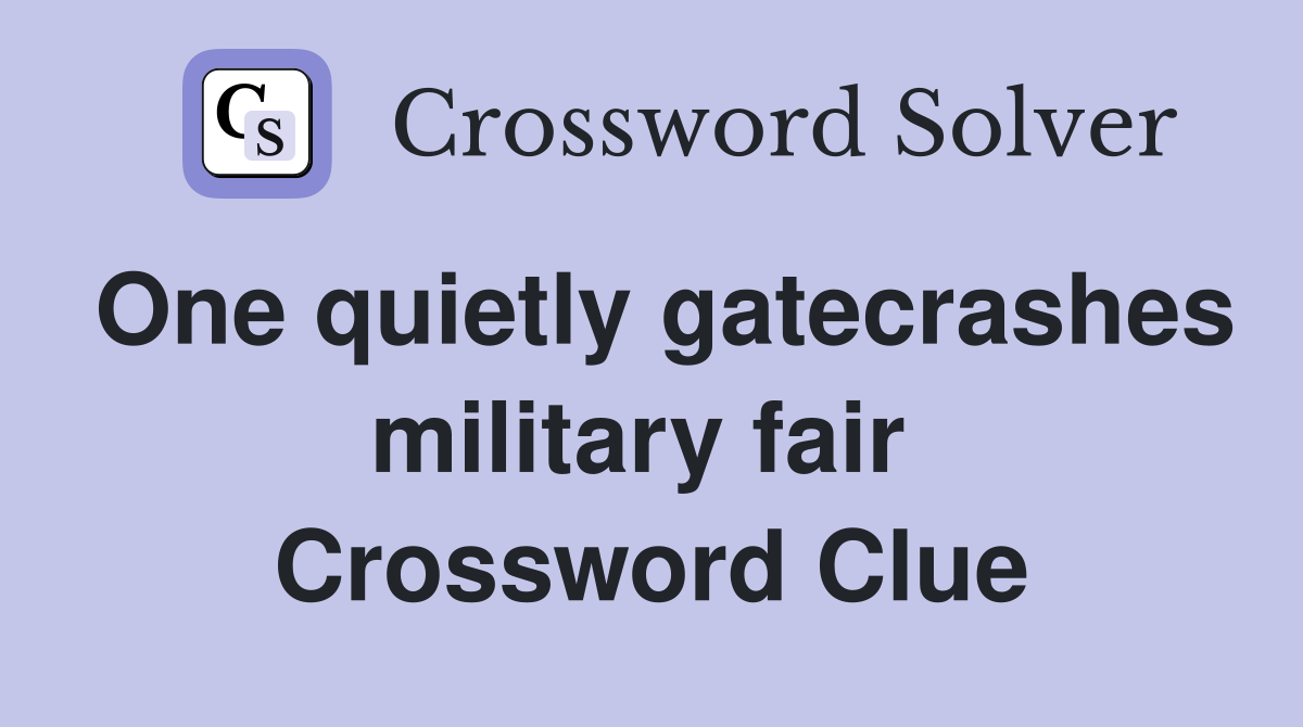 One quietly gatecrashes military fair  Crossword Clue