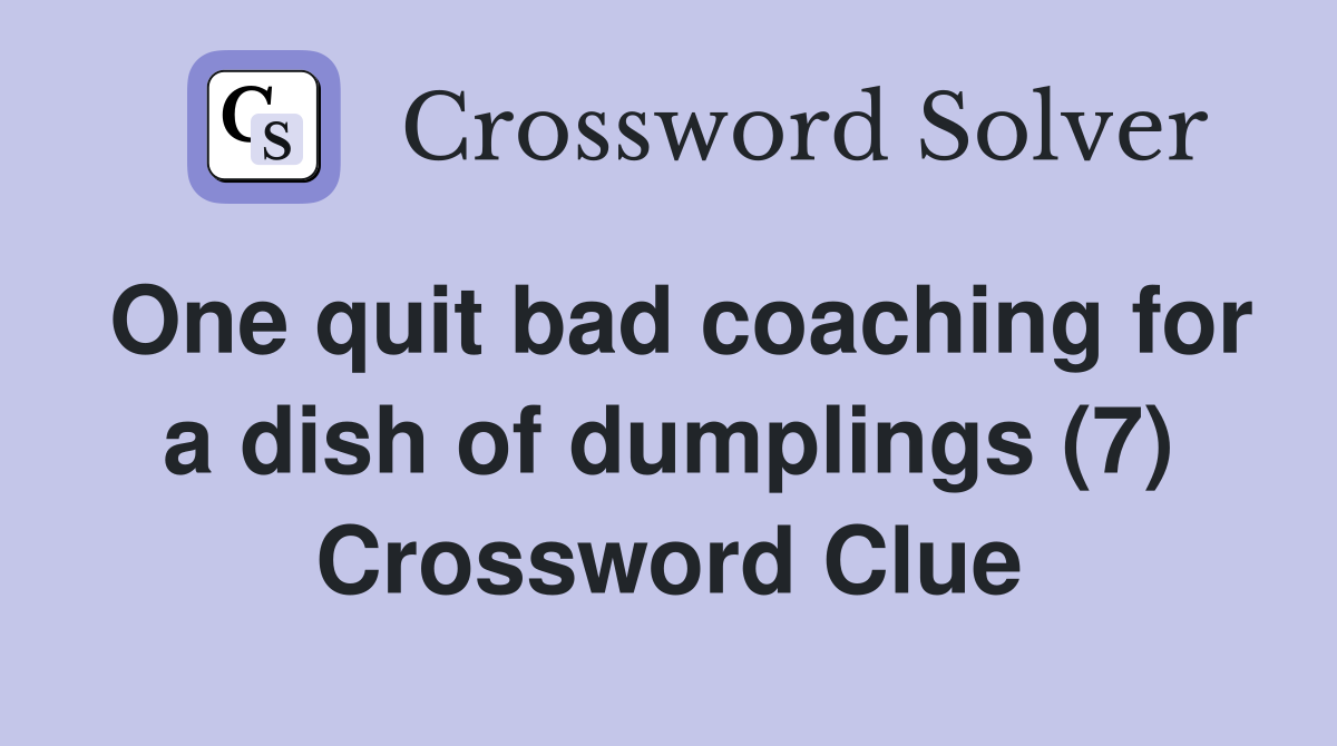One quit bad coaching for a dish of dumplings (7) Crossword Clue