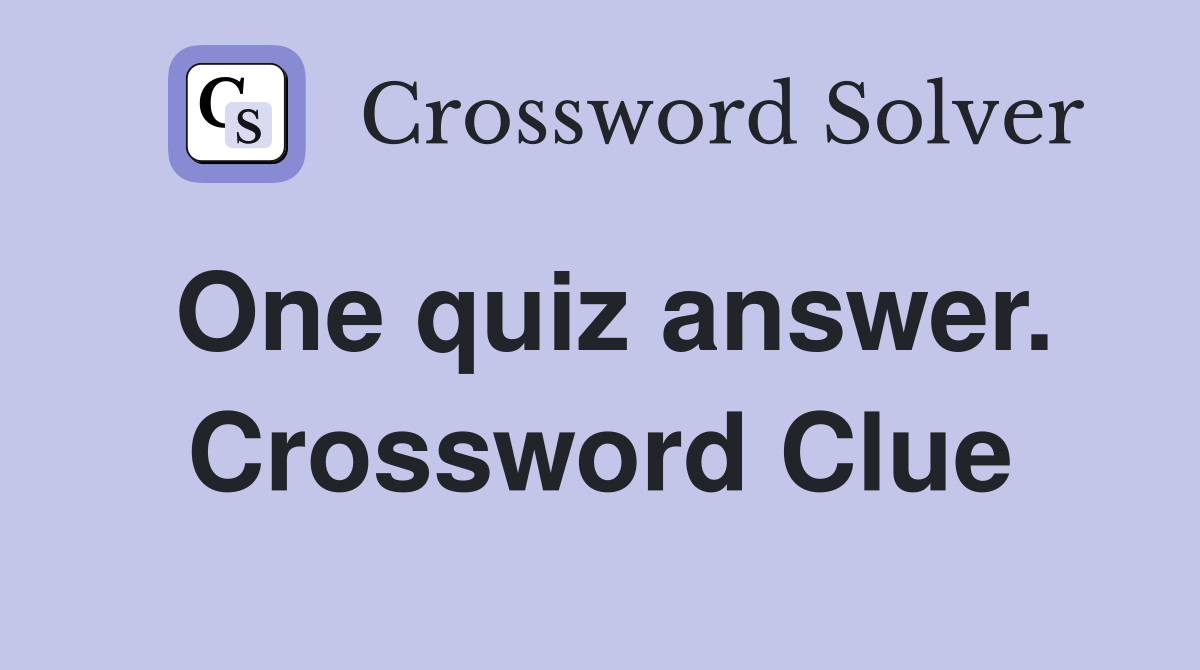 One quiz answer. Crossword Clue