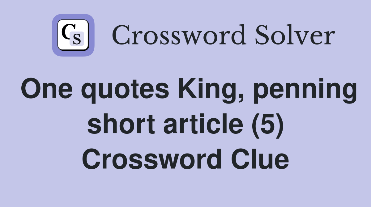 One quotes King, penning short article (5) Crossword Clue