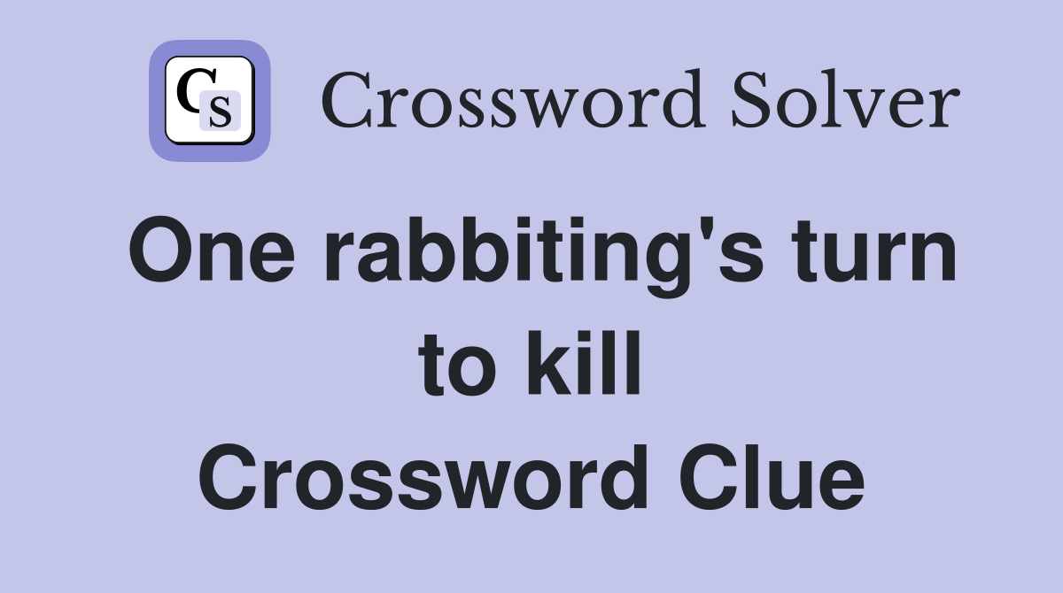 One rabbiting's turn to kill Crossword Clue