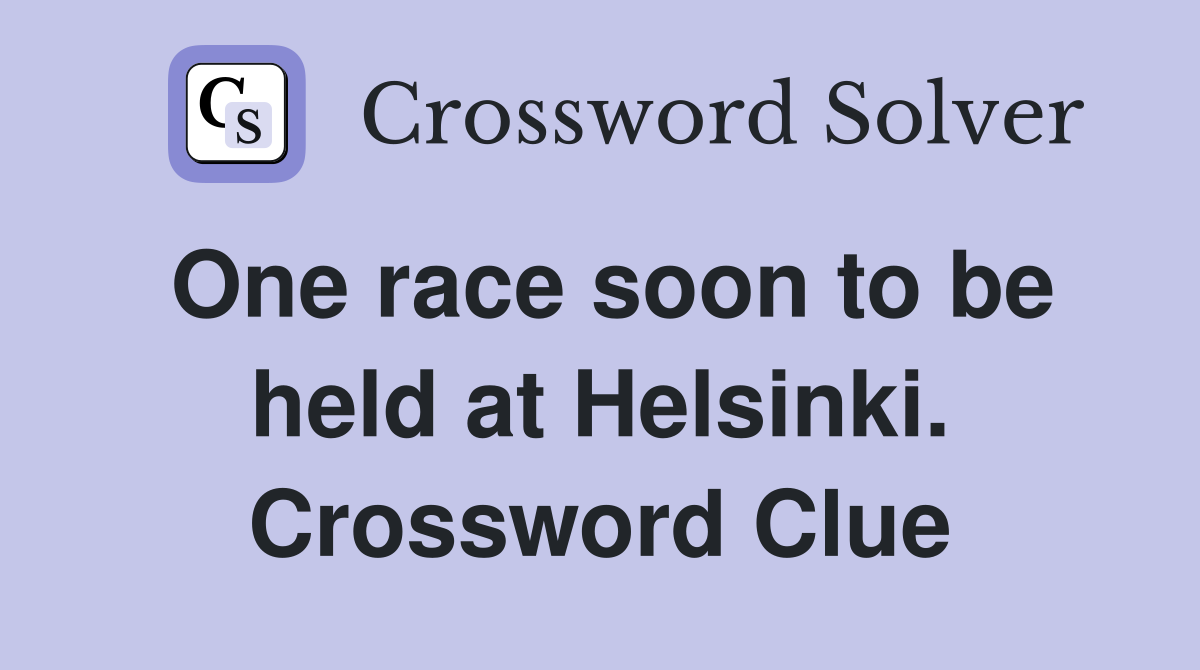 One race soon to be held at Helsinki. Crossword Clue