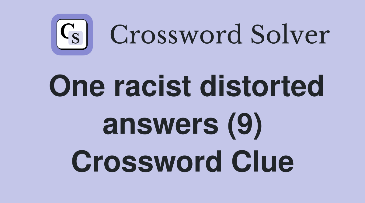 One racist distorted answers (9) Crossword Clue
