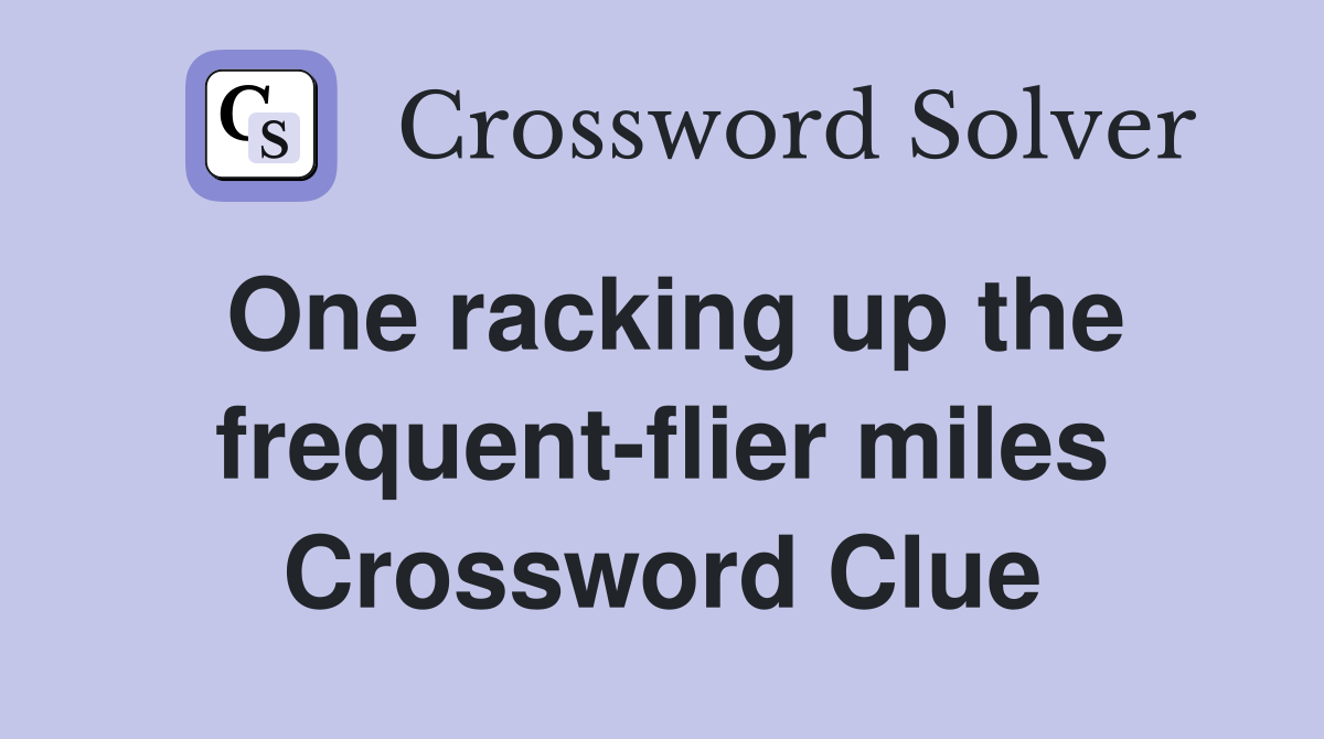 One racking up the frequent-flier miles Crossword Clue