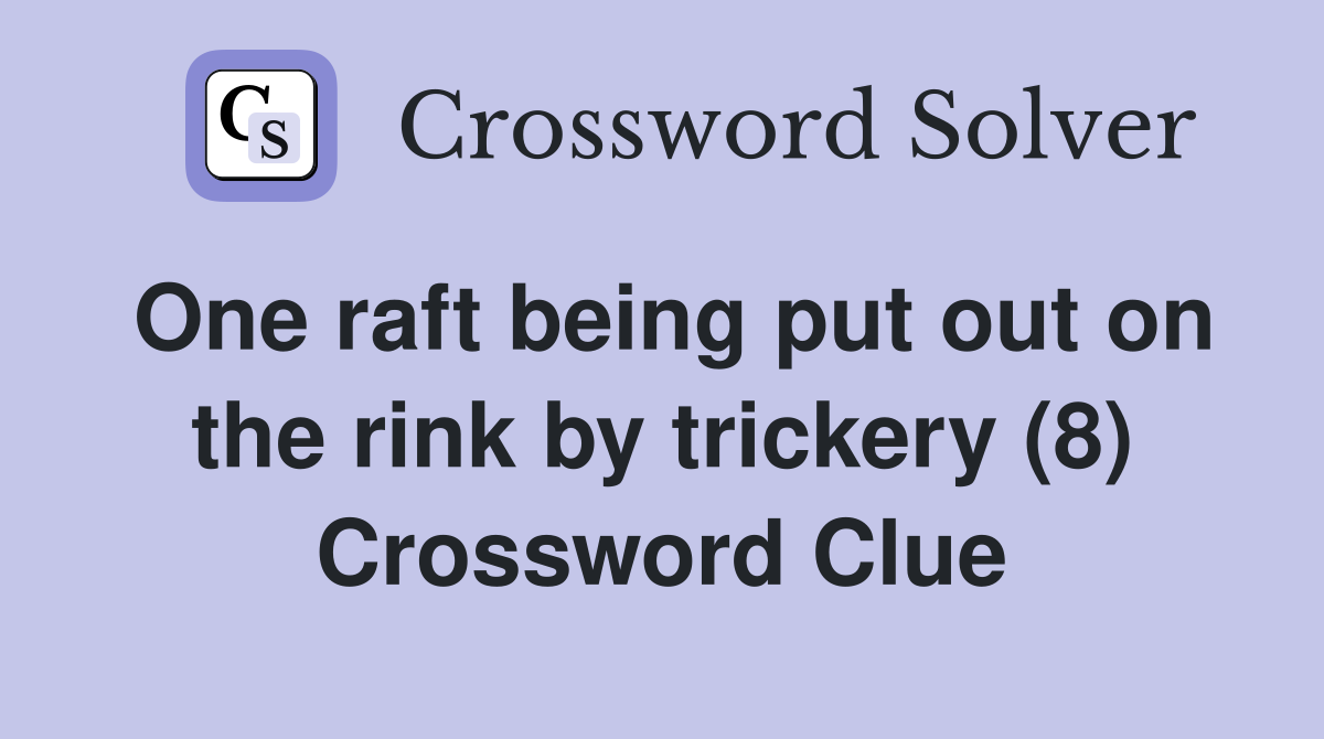 One raft being put out on the rink by trickery (8) Crossword Clue