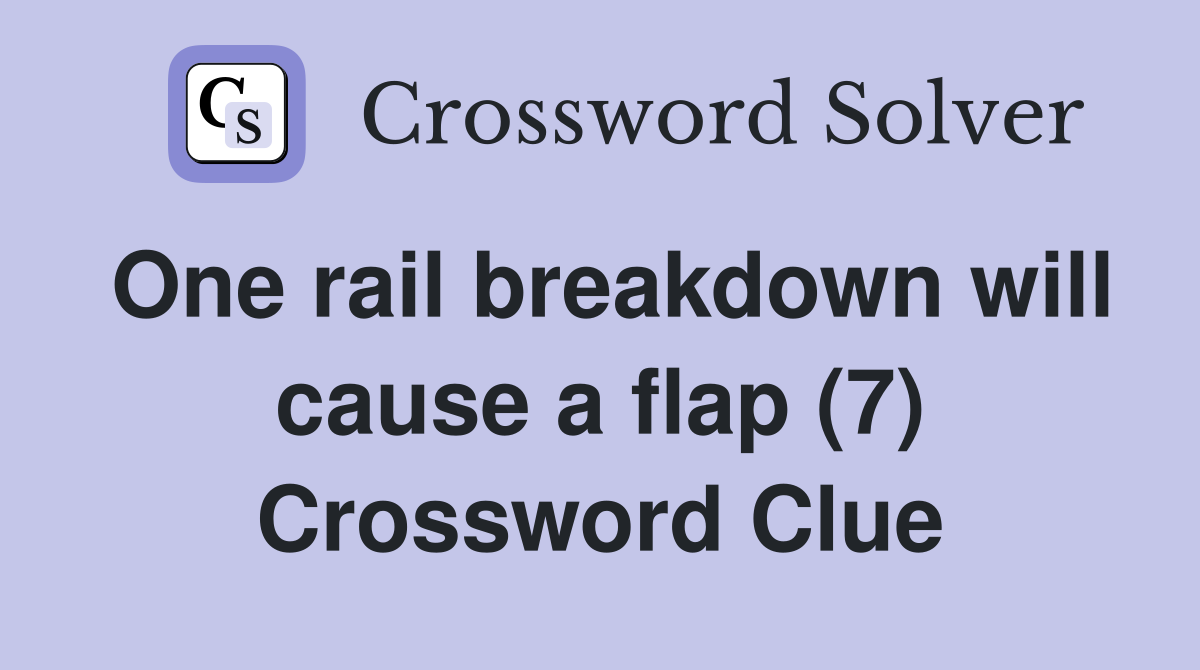 One rail breakdown will cause a flap (7) Crossword Clue