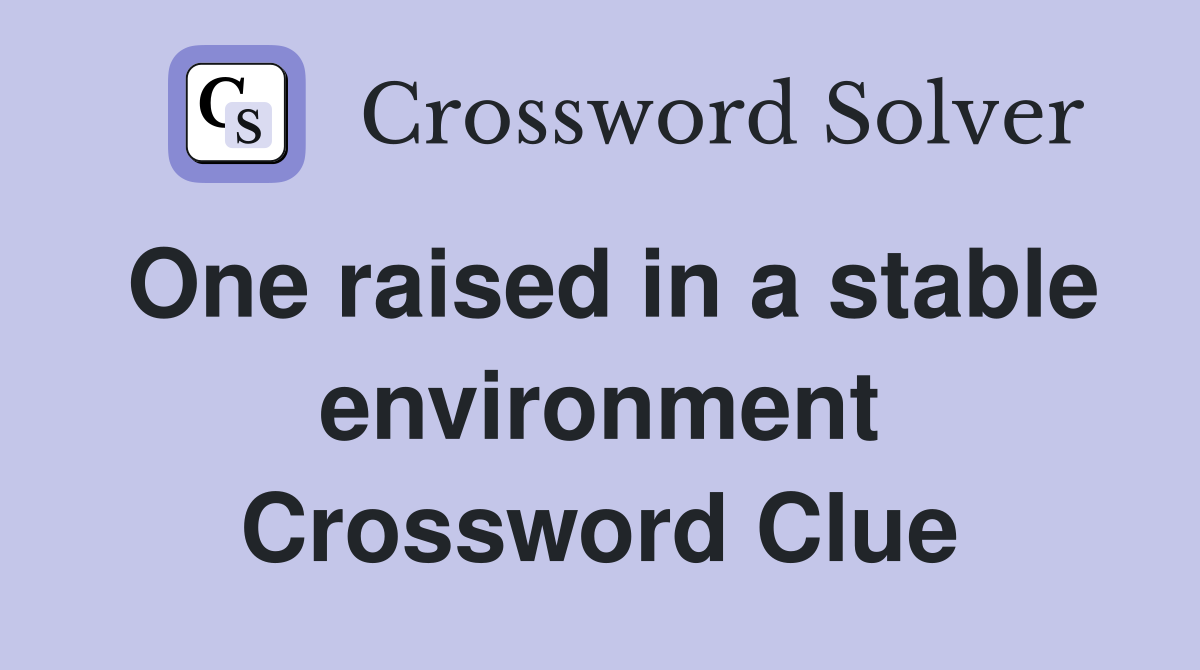 One raised in a stable environment Crossword Clue