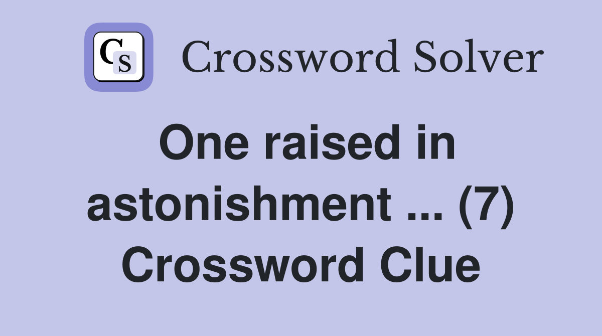 One raised in astonishment ... (7) Crossword Clue