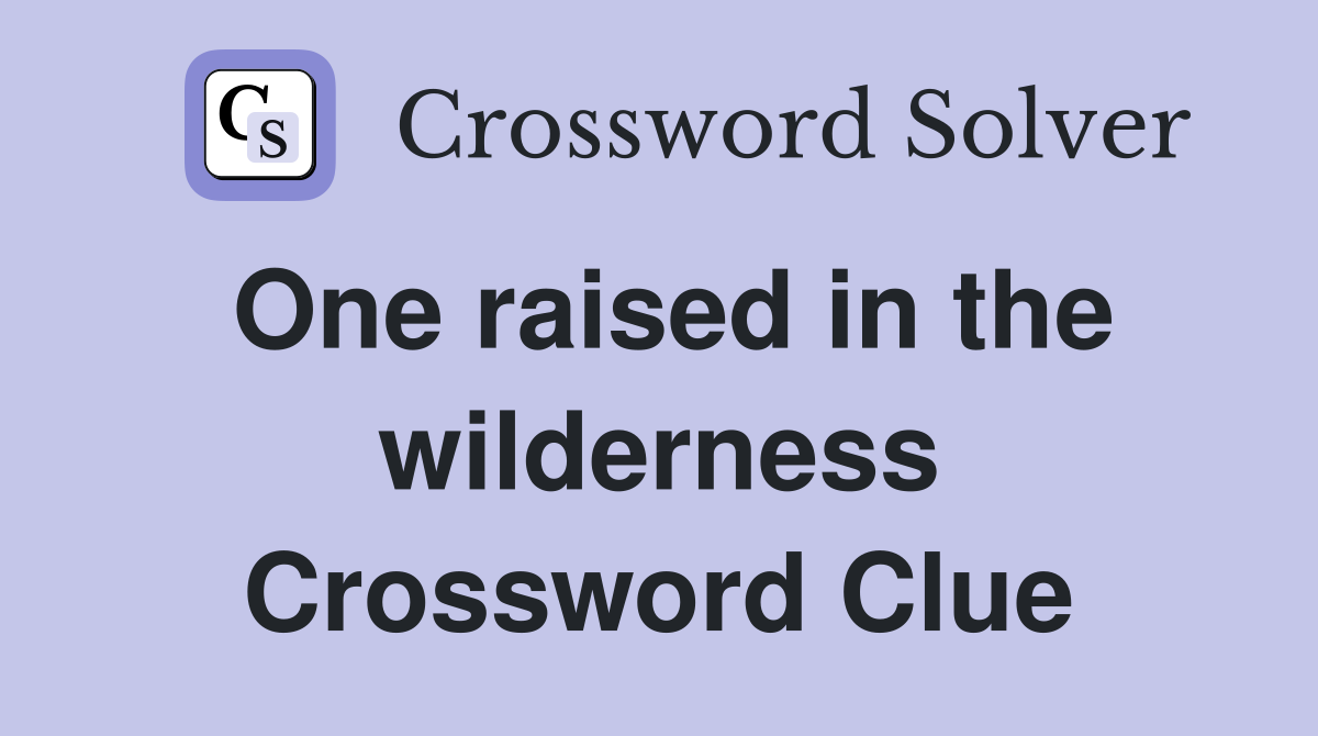 One raised in the wilderness Crossword Clue