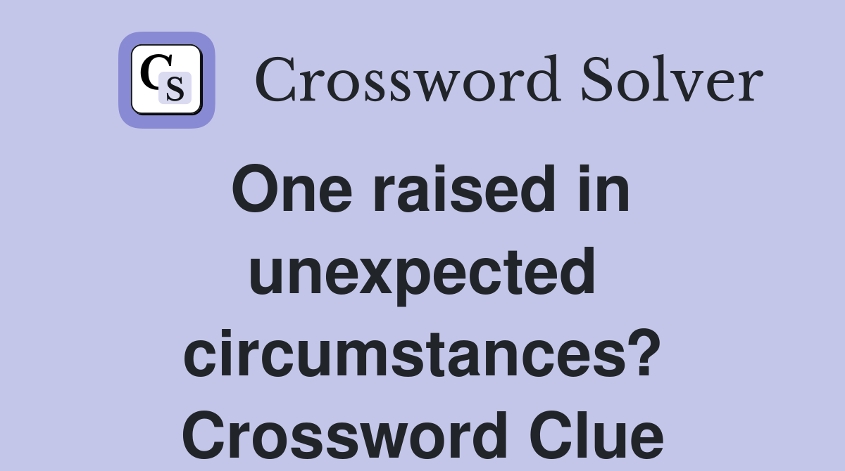 One raised in unexpected circumstances? Crossword Clue