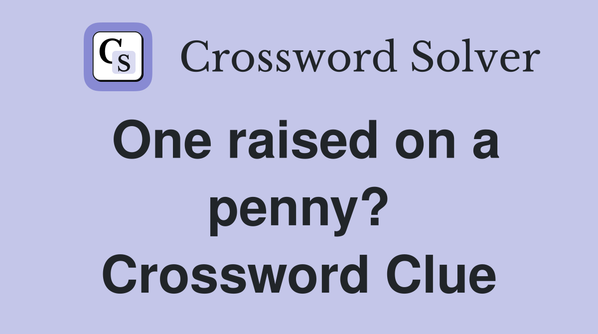 One raised on a penny? Crossword Clue