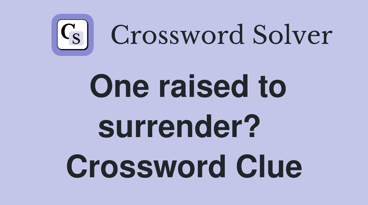 One raised to surrender?  Crossword Clue