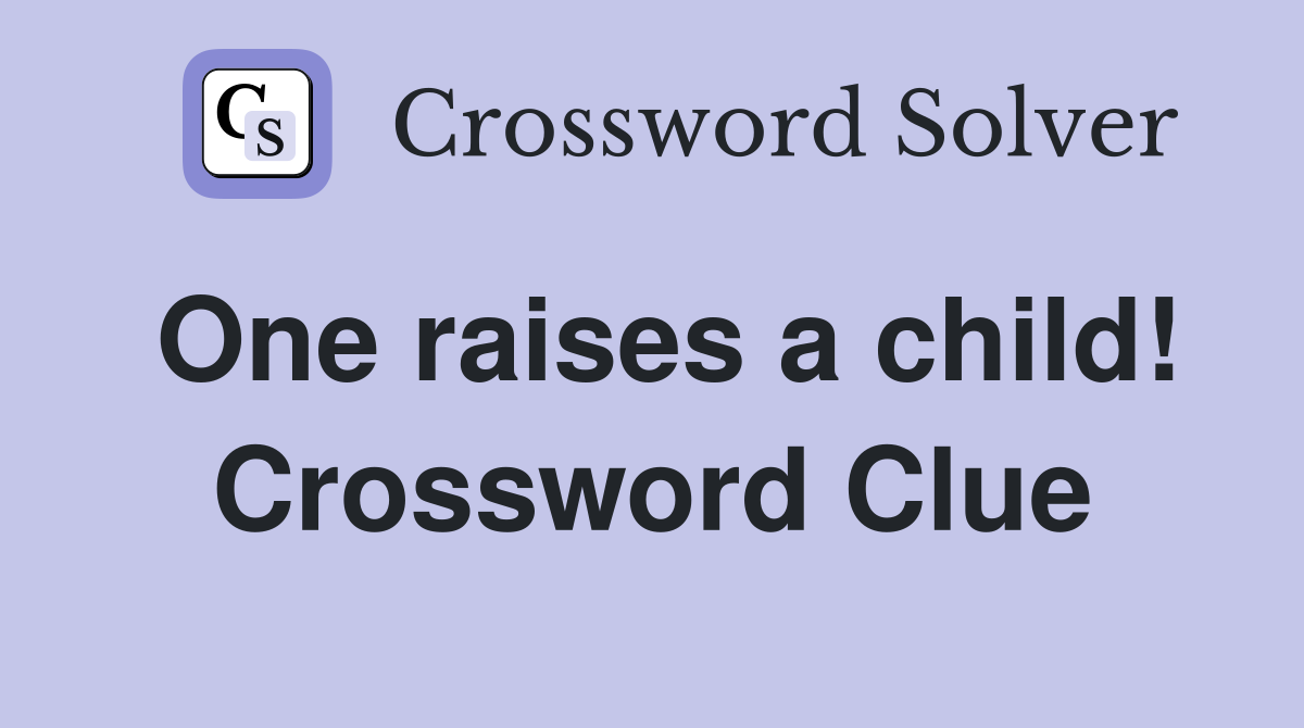 One raises a child! Crossword Clue