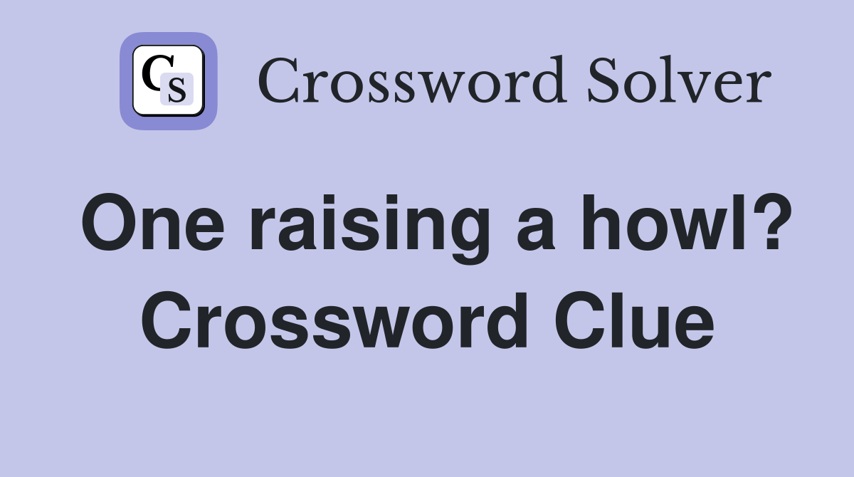 One raising a howl? Crossword Clue