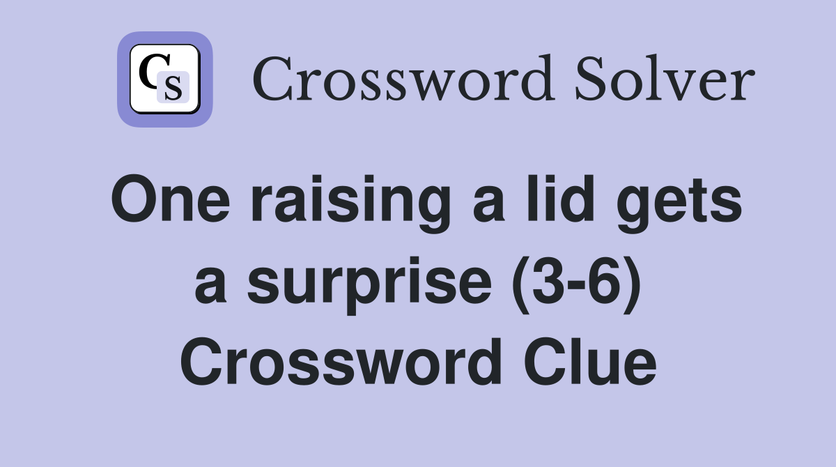 One raising a lid gets a surprise (3-6) Crossword Clue
