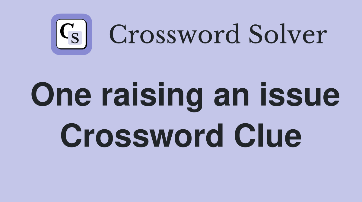 One raising an issue Crossword Clue