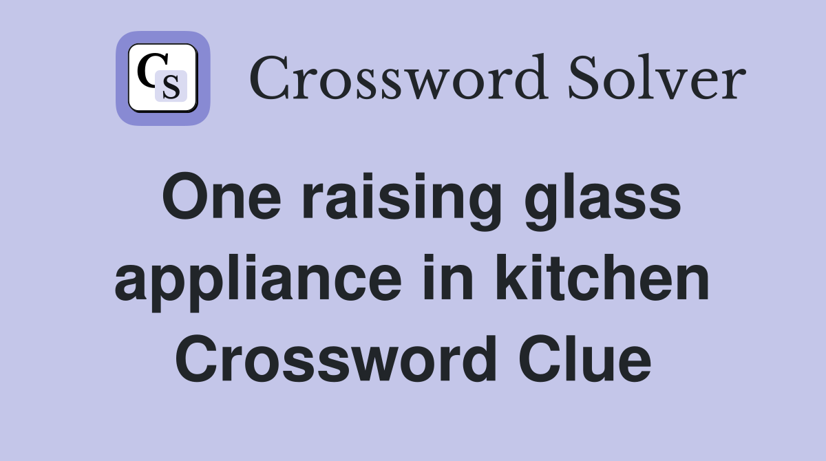 One raising glass appliance in kitchen Crossword Clue