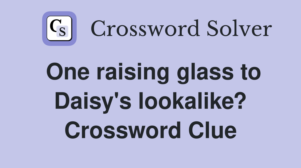 One raising glass to Daisy's lookalike? Crossword Clue