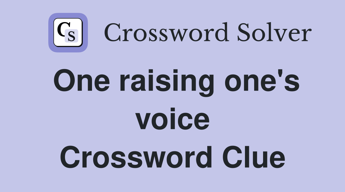 One raising one's voice Crossword Clue