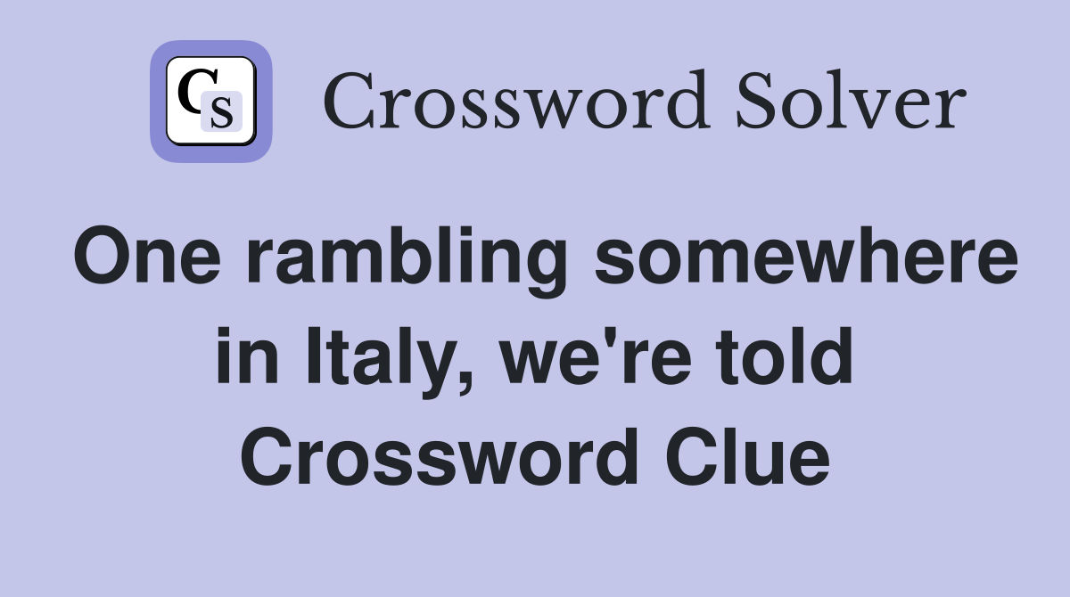 One rambling somewhere in Italy, we're told Crossword Clue