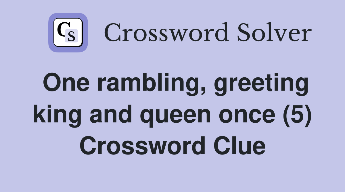 One rambling, greeting king and queen once (5) Crossword Clue