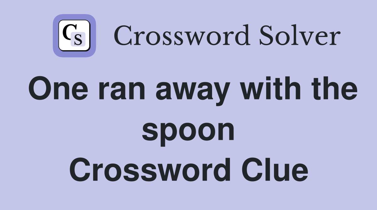 One ran away with the spoon Crossword Clue