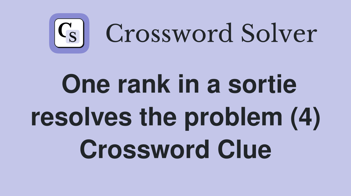 One rank in a sortie resolves the problem (4) Crossword Clue