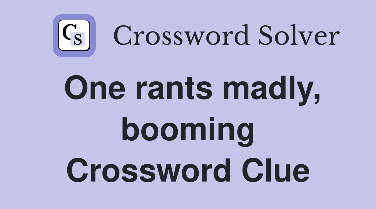 One rants madly, booming Crossword Clue