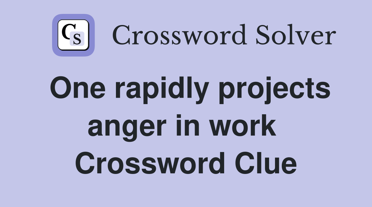 One rapidly projects anger in work  Crossword Clue