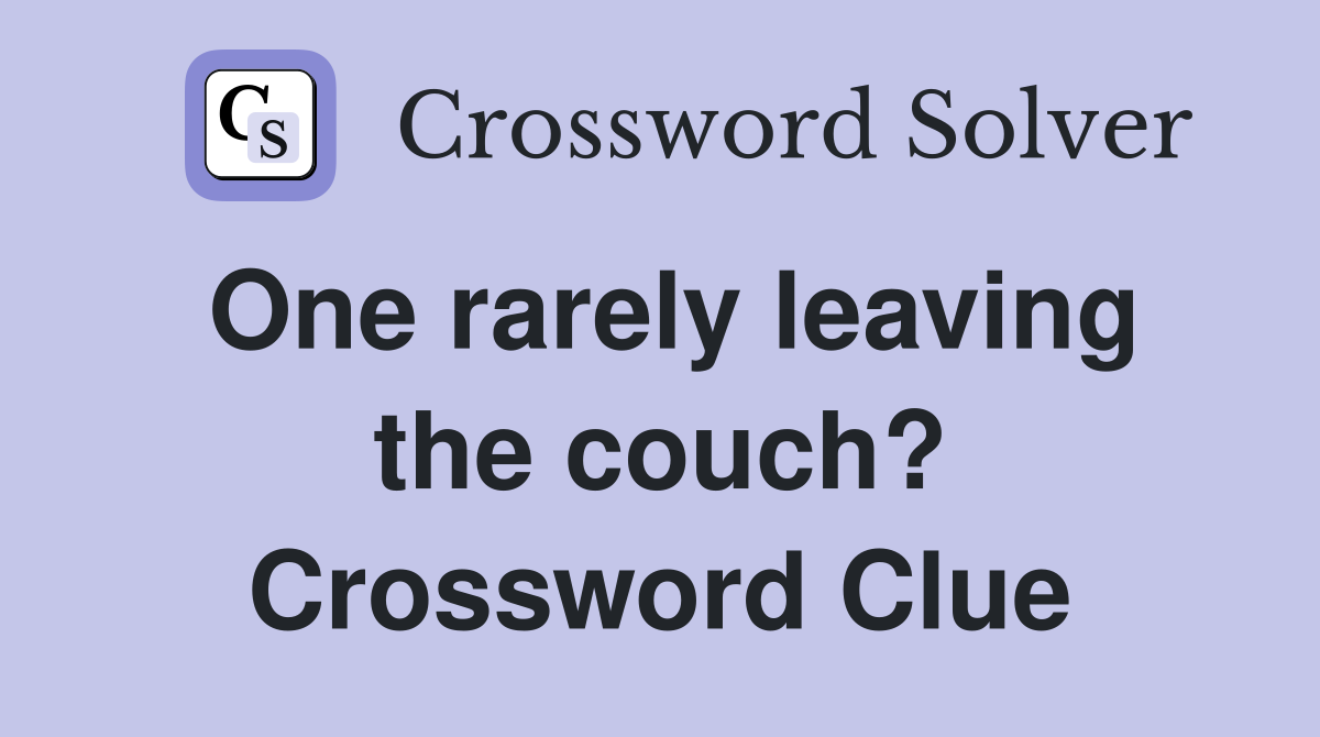 One rarely leaving the couch? Crossword Clue