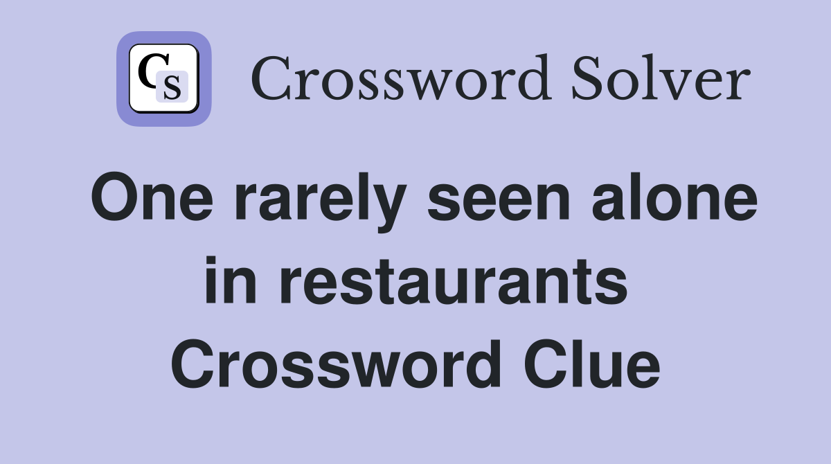 One rarely seen alone in restaurants Crossword Clue