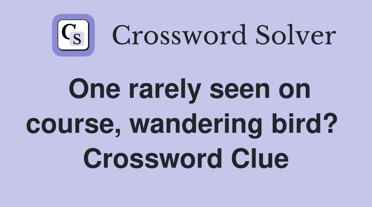 One rarely seen on course, wandering bird?  Crossword Clue