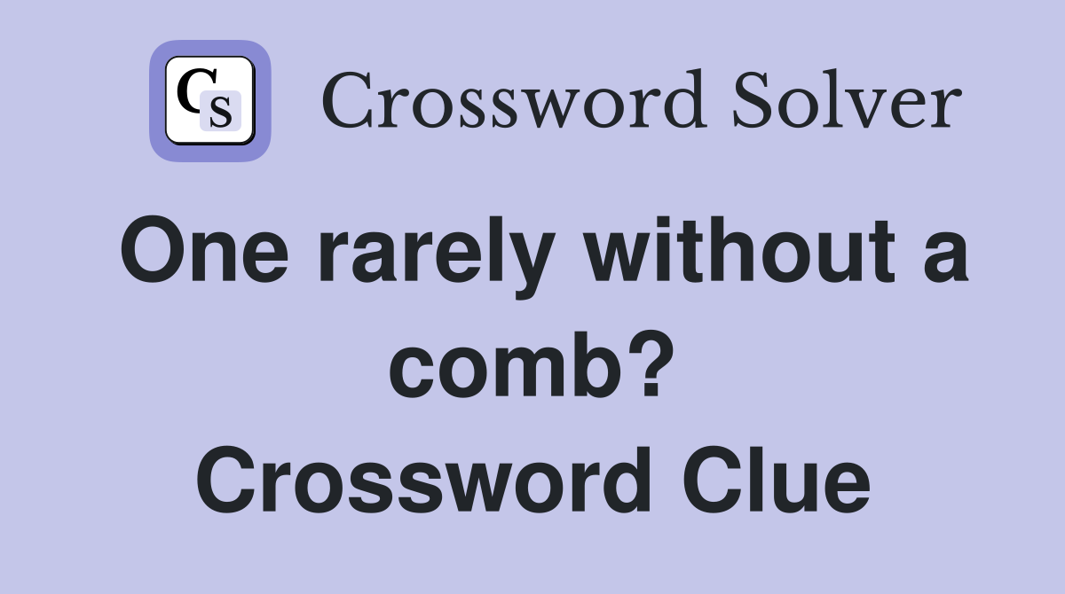 One rarely without a comb? Crossword Clue