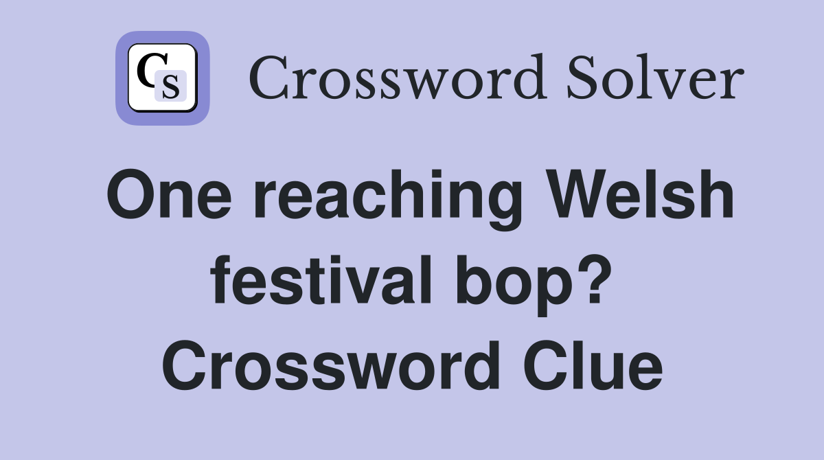 One reaching Welsh festival bop? Crossword Clue