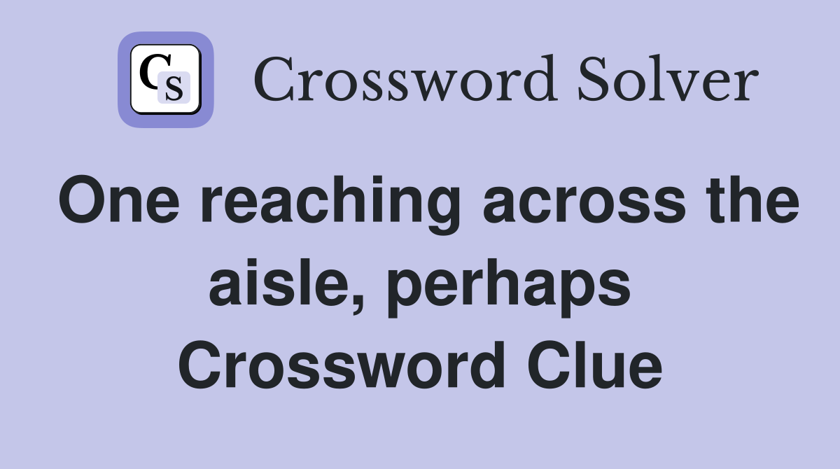 One reaching across the aisle, perhaps Crossword Clue