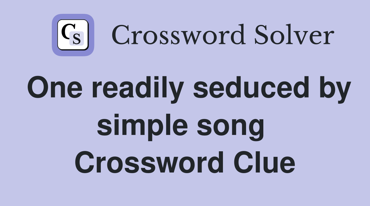 One readily seduced by simple song  Crossword Clue