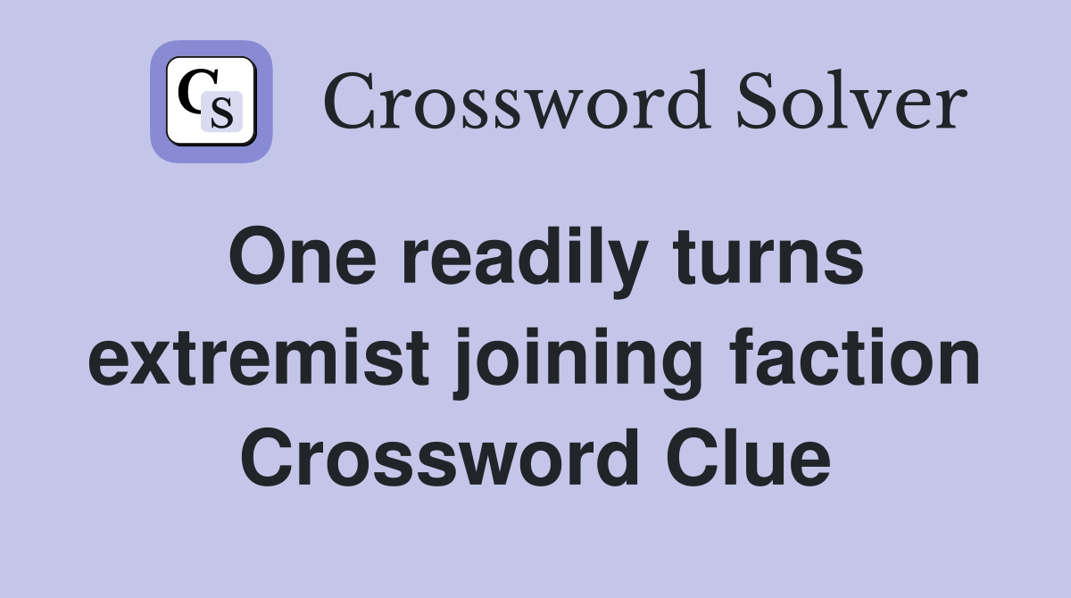 One readily turns extremist joining faction Crossword Clue